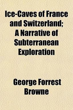 Ice-Caves of France and Switzerland; a Narrative of Subterranean Exploration