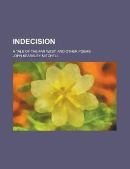 Indecision; a Tale of the Far West; and Other Poems
