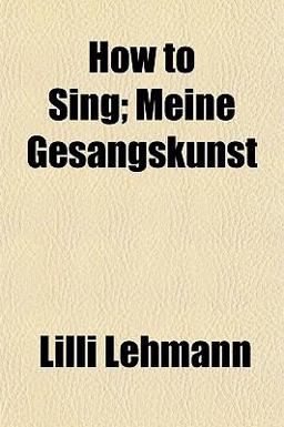 How to Sing; Meine Gesangskunst How to Sing; Meine Gesangskunst