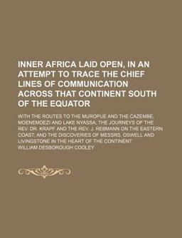 Inner Africa Laid Open, in an Attempt to Trace the Chief Lines of Communication Across That Continent South of the Equator Inner Africa Laid Open, in an Attempt to Trace the Chief Lines of Communication Across That Continent South of the Equator
