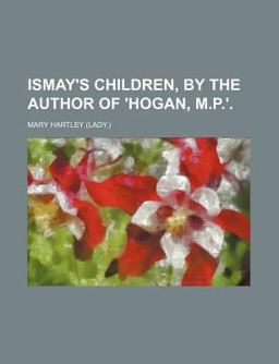 Ismay's Children, by the Author of 'Hogan, M P '