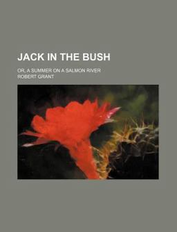 Jack in the Bush; or, a Summer on a Salmon River Jack in the Bush; or, a Summer on a Salmon River