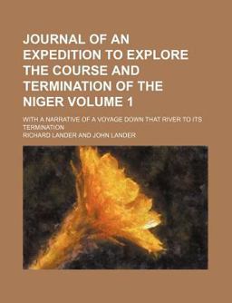 Journal of an Expedition to Explore the Course and Termination of the Niger; with a Narrative of a Voyage down That River to Its Termination