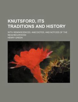 Knutsford, Its Traditions and History; with Reminiscences, Anecdotes, and Notices of the Neighbourhood