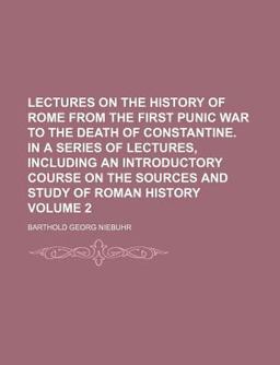 Lectures on the History of Rome from the First Punic War to the Death of Constantine in a Series of Lectures, Including an Introductory Course
