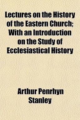 Lectures on the History of the Eastern Church; with an Introduction on the Study of Ecclesiastical History