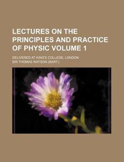 Lectures on the Principles and Practice of Physic; Delivered at King's College, London