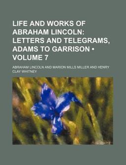 Life and Works of Abraham Lincoln; Letters and Telegrams, Adams to Garrison
