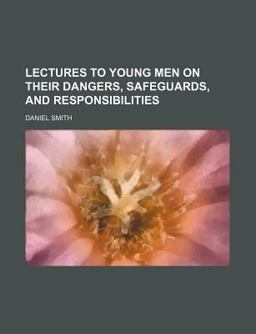 Lectures to Young Men on Their Dangers, Safeguards, and Responsibilities