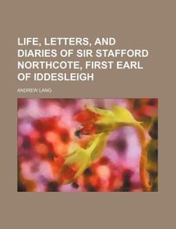 Life, Letters, and Diaries of Sir Stafford Northcote, First Earl of Iddesleigh