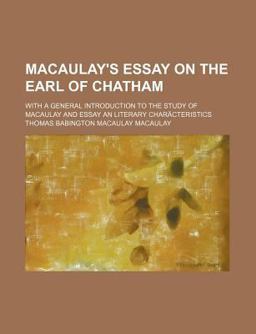 Macaulay's Essay on the Earl of Chatham; with a General Introduction to the Study of Macaulay and Essay an Literary Charã¤Cteristics