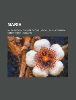 Marie; an Episode in the Life of the Late Allan Quatermain
