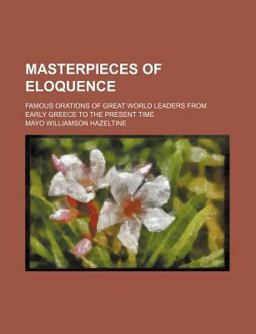 Masterpieces of Eloquence; Famous Orations of Great World Leaders from Early Greece to the Present Time