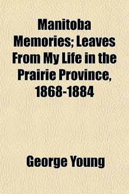 Manitoba Memories; Leaves from My Life in the Prairie Province, 1868-1884