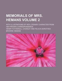 Memorials of Mrs Hemans; with Illustrations of Her Literary Character from Her Private Correspondence
