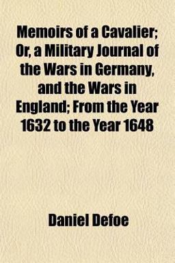 Memoirs of a Cavalier; or, a Military Journal of the Wars in Germany, and the Wars in England; from the Year 1632 to the Year 1648