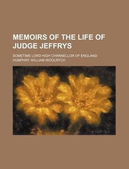 Memoirs of the Life of Judge Jeffrys; Sometime Lord High Channellor of England 2009 9781150683756 Front Cover