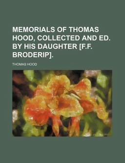 Memorials of Thomas Hood, Collected and Ed by His Daughter [F F Broderip]