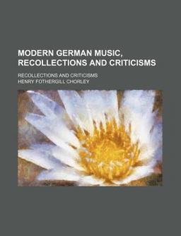 Modern German Music; Recollections and Criticisms