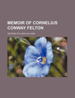Memoir of Cornelius Conway Felton Memoir of Cornelius Conway Felton