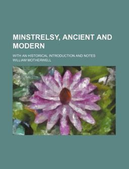 Minstrelsy, Ancient and Modern; with an Historical Introduction and Notes