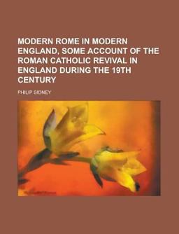 Modern Rome in Modern England, Some Account of the Roman Catholic Revival in England During the 19th Century