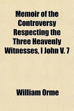 Memoir of the Controversy Respecting the Three Heavenly Witnesses, I John V