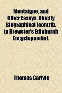 Montaigne, and Other Essays, Chiefly Biographical [Contrib to Brewster's Edinburgh Encyclopaedia]