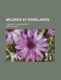 Mildred at Roselands; a Sequel to Mildred Keith Mildred at Roselands; a Sequel to Mildred Keith