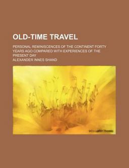 Old-Time Travel; Personal Reminiscences of the Continent Forty Years Ago Compared with Experiences of the Present Day