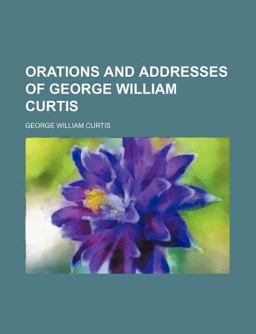 Orations and Addresses of George William Curtis
