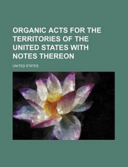 Organic Acts for the Territories of the United States with Notes Thereon