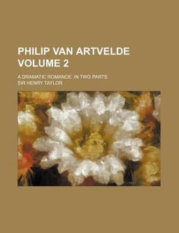 Philip Van Artvelde; a Dramatic Romance in Two Parts