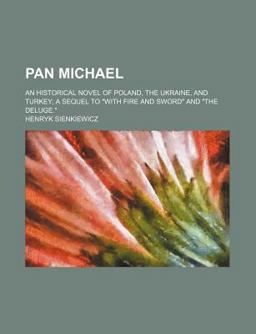 Pan Michael; an Historical Novel of Poland, the Ukraine, and Turkey; a Sequel to with Fire and Sword and the Deluge
