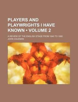 Players and Playwrights I Have Known; a Review of the English Stage from 1840 To 1880
