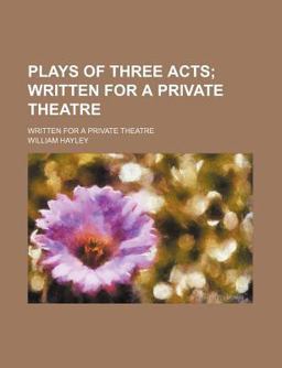 Plays of Three Acts; Written for a Private Theatre