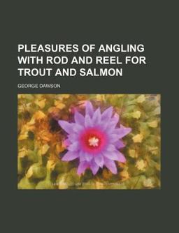 Pleasures of Angling with Rod and Reel for Trout and Salmon