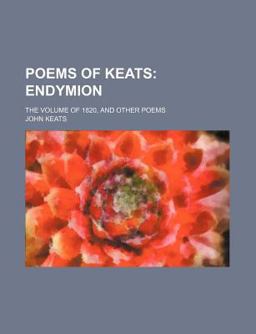 Poems of Keats; Endymion the Volume of 1820, and Other Poems