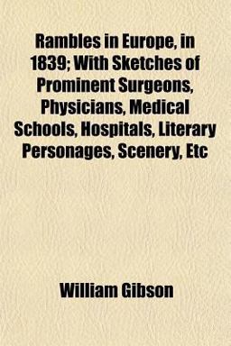 Rambles in Europe, in 1839; with Sketches of Prominent Surgeons, Physicians, Medical Schools, Hospitals, Literary Personages, Scenery, Etc