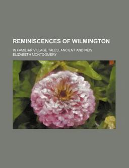 Reminiscences of Wilmington; in Familiar Village Tales, Ancient and New
