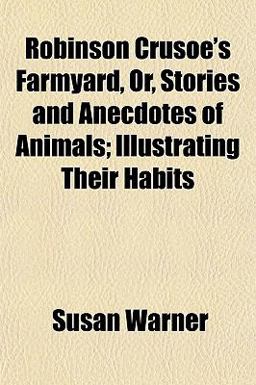 Robinson Crusoe's Farmyard, or, Stories and Anecdotes of Animals; Illustrating Their Habits