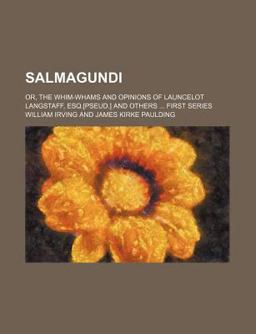 Salmagundi; or, the Whim-Whams and Opinions of Launcelot Langstaff, Esq [Pseud ] and Others First Series