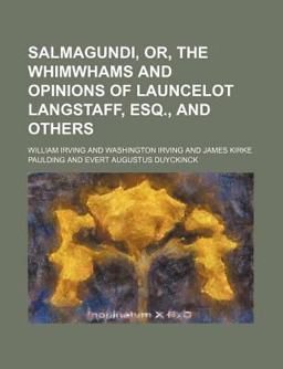 Salmagundi, or, the Whimwhams and Opinions of Launcelot Langstaff, Esq , and Others