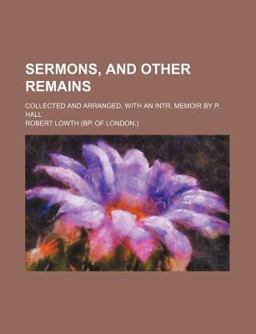 Sermons, and Other Remains; Collected and Arranged, with an Intr Memoir by P Hall