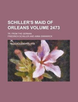 Schiller's Maid of Orleans; Tr from the German