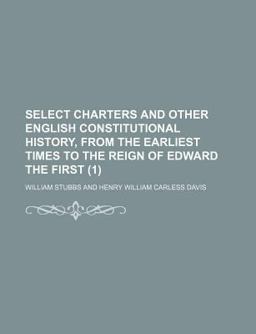 Select Charters and Other Illustrations of English Constitutional History, from the Earliest Times to the Reign of Edward The