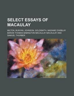 Select Essays of Macaulay; Milton, Bunyan, Johnson, Goldsmith, Madame D'Arblay
