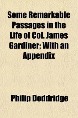 Some Remarkable Passages in the Life of Col James Gardiner; with an Appendix