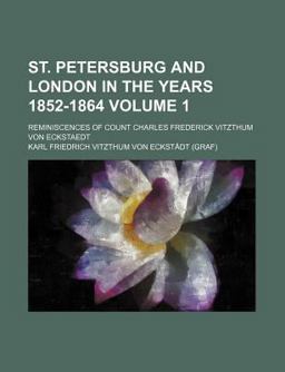 St Petersburg and London in the Years 1852-1864; Reminiscences of Count Charles Frederick Vitzthum Von Eckstã¦Dt
