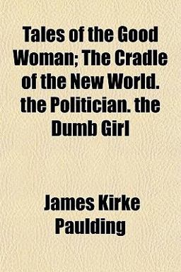 Tales of the Good Woman; the Cradle of the New World the Politician the Dumb Girl Tales of the Good Woman; the Cradle of the New World the Politician the Dumb Girl